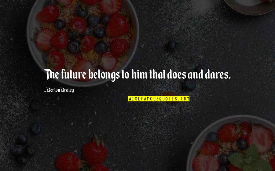 Future Belongs Quotes By Berton Braley: The future belongs to him that does and