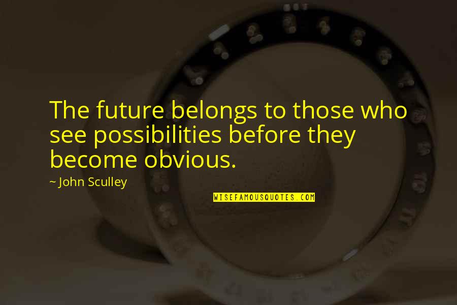 Future Belongs Quotes By John Sculley: The future belongs to those who see possibilities