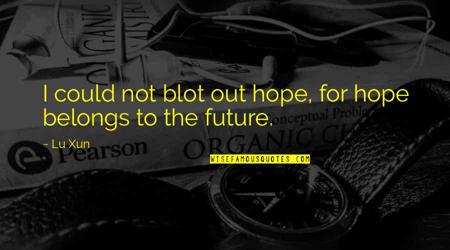 Future Belongs Quotes By Lu Xun: I could not blot out hope, for hope