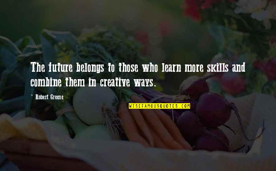 Future Belongs Quotes By Robert Greene: The future belongs to those who learn more