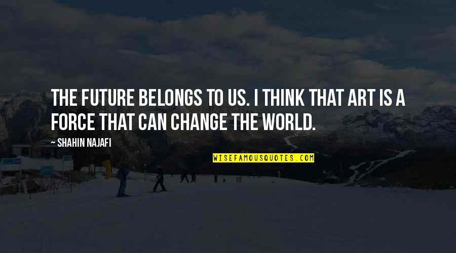 Future Belongs Quotes By Shahin Najafi: The future belongs to us. I think that