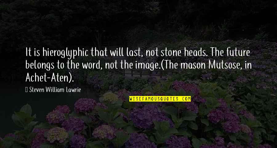 Future Belongs Quotes By Steven William Lawrie: It is hieroglyphic that will last, not stone