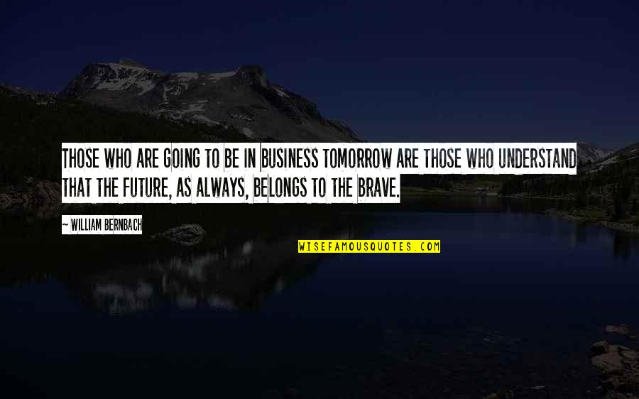 Future Belongs Quotes By William Bernbach: Those who are going to be in business