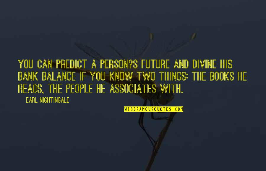Future Book Quotes By Earl Nightingale: You can predict a person?s future and divine Future Book Quotes By Earl Nightingale: You can predict a person?s future and divine