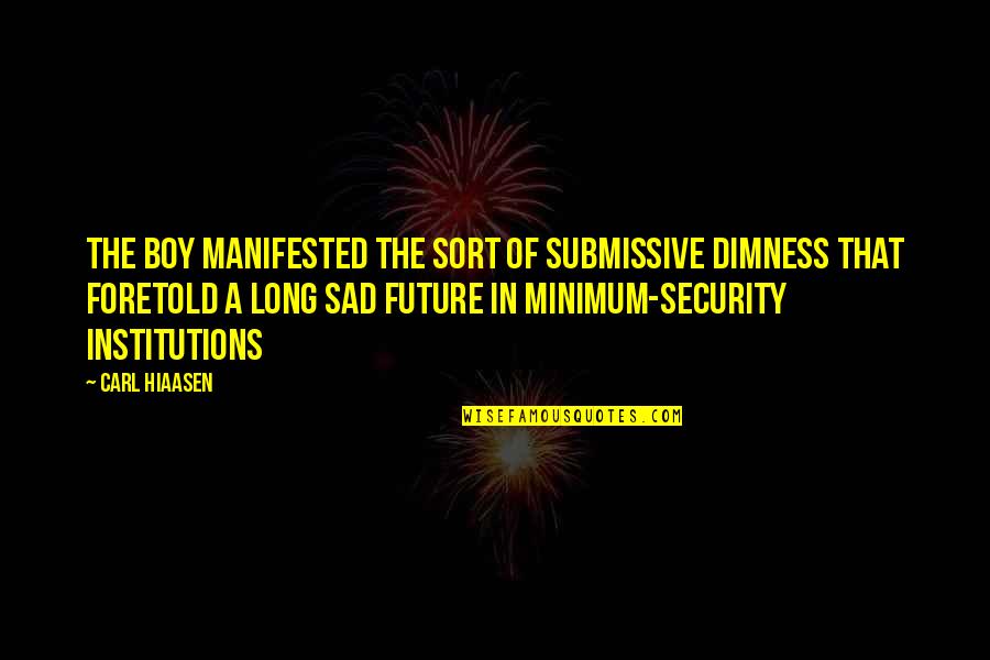Future Boy Quotes By Carl Hiaasen: The boy manifested the sort of submissive dimness Future Boy Quotes By Carl Hiaasen: The boy manifested the sort of submissive dimness