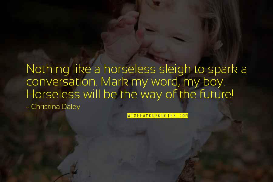 Future Boy Quotes By Christina Daley: Nothing like a horseless sleigh to spark a Future Boy Quotes By Christina Daley: Nothing like a horseless sleigh to spark a