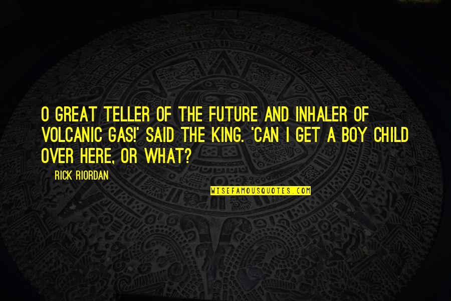 Future Boy Quotes By Rick Riordan: O Great Teller of the Future and Inhaler