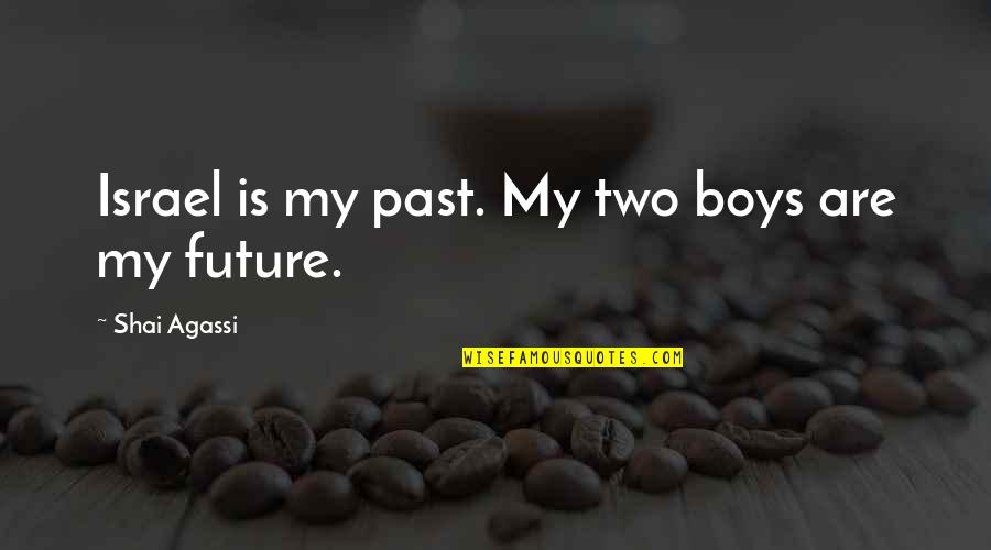 Future Boy Quotes By Shai Agassi: Israel is my past. My two boys are Future Boy Quotes By Shai Agassi: Israel is my past. My two boys are