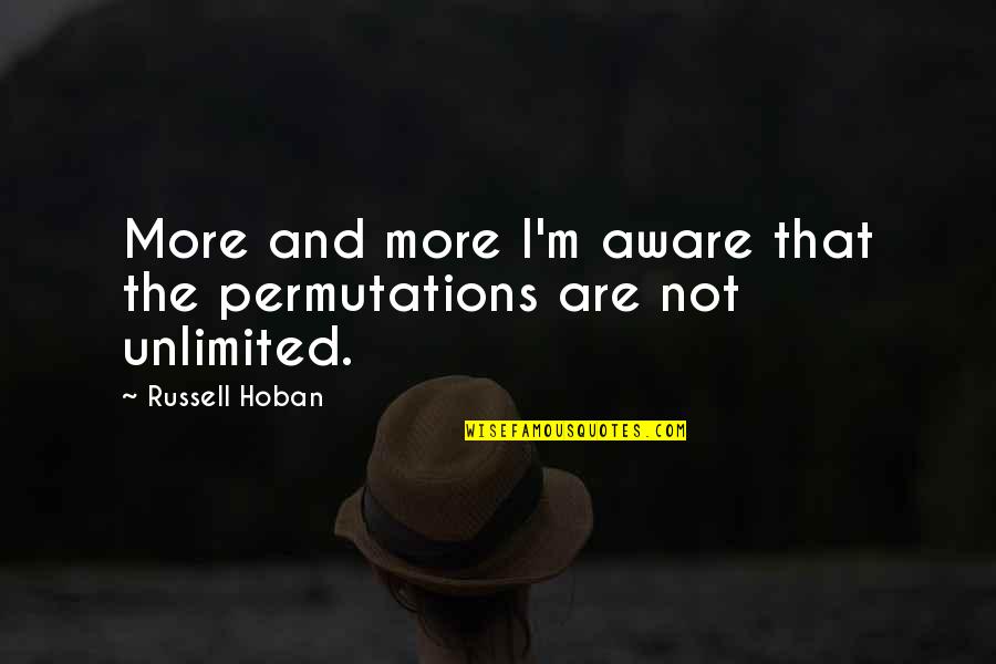 Future Brightness Quotes By Russell Hoban: More and more I'm aware that the permutations