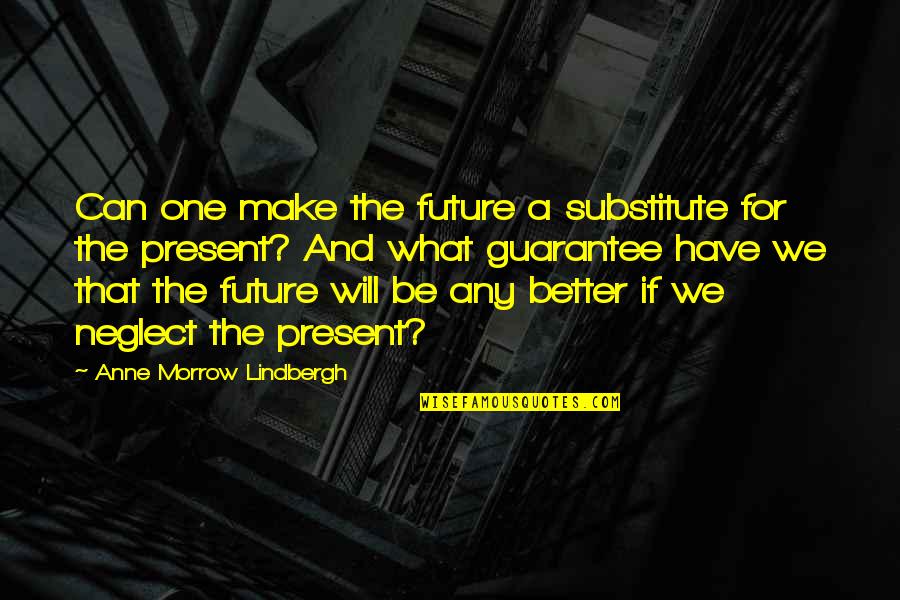 Future Can Be Better Quotes By Anne Morrow Lindbergh: Can one make the future a substitute for