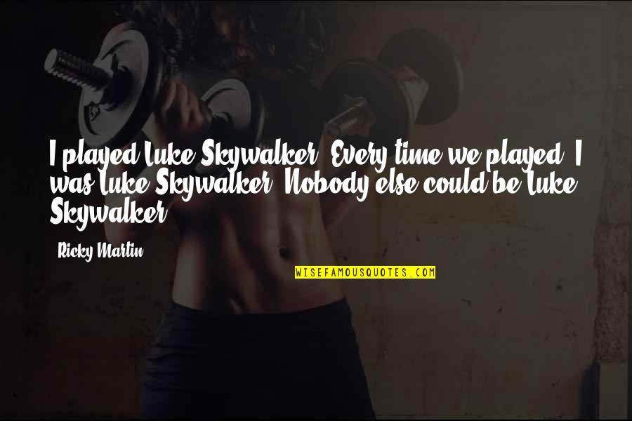 Future Cannot Be Predicted Quotes By Ricky Martin: I played Luke Skywalker. Every time we played,