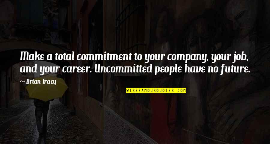 Future Careers Quotes By Brian Tracy: Make a total commitment to your company, your