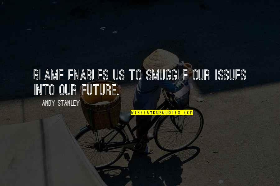 Future Christian Quotes By Andy Stanley: Blame enables us to smuggle our issues into