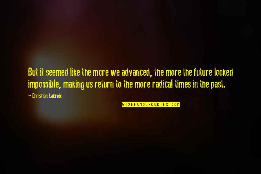 Future Christian Quotes By Christian Lacroix: But it seemed like the more we advanced,