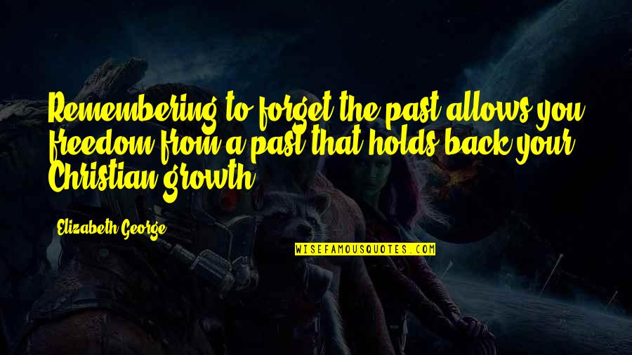 Future Christian Quotes By Elizabeth George: Remembering to forget the past allows you freedom
