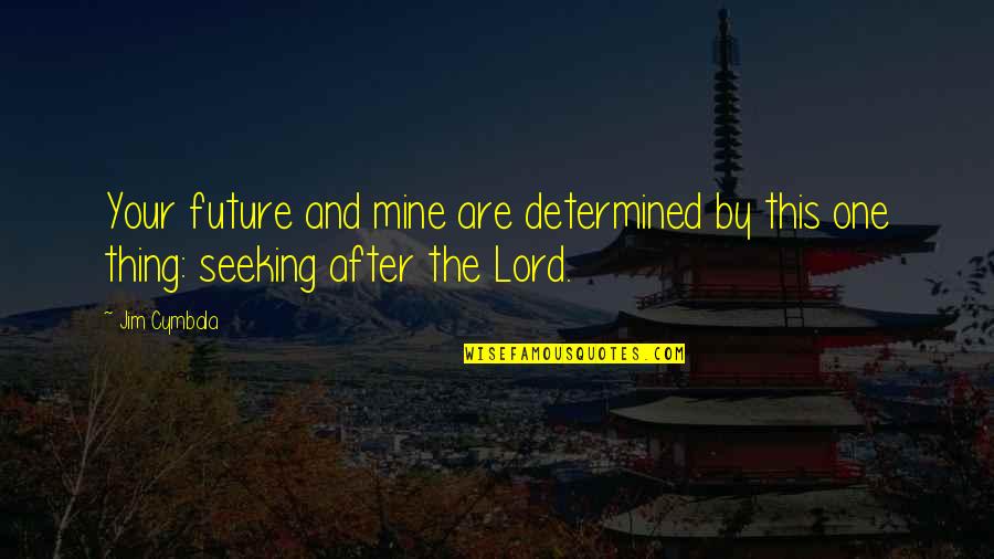 Future Christian Quotes By Jim Cymbala: Your future and mine are determined by this