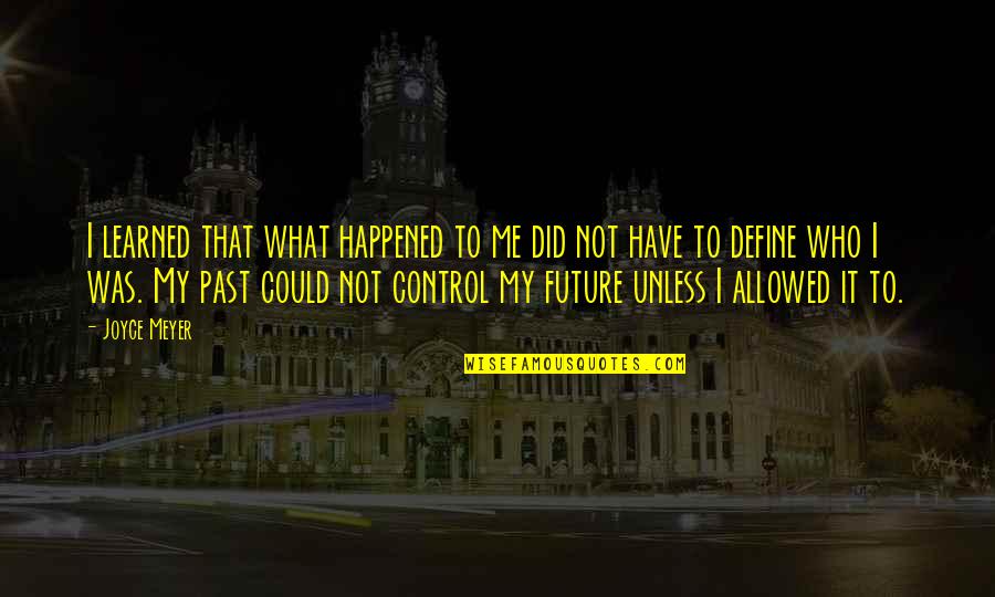Future Christian Quotes By Joyce Meyer: I learned that what happened to me did