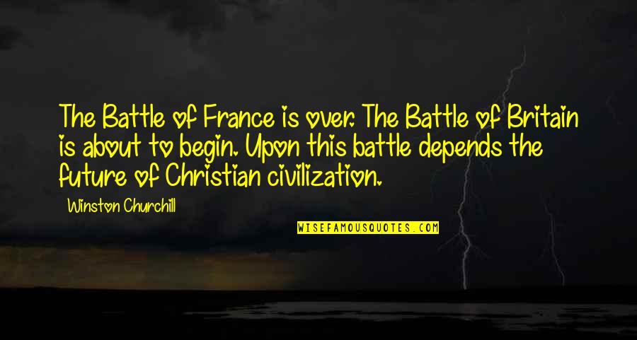 Future Christian Quotes By Winston Churchill: The Battle of France is over. The Battle