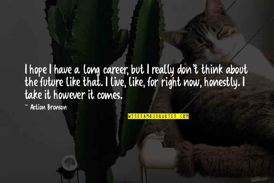 Future Comes Quotes By Action Bronson: I hope I have a long career, but