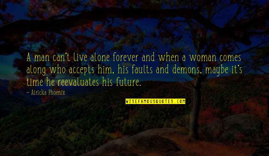 Future Comes Quotes By Airicka Phoenix: A man can't live alone forever and when