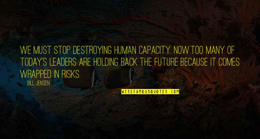 Future Comes Quotes By Bill Jensen: We must stop destroying human capacity. Now.Too many