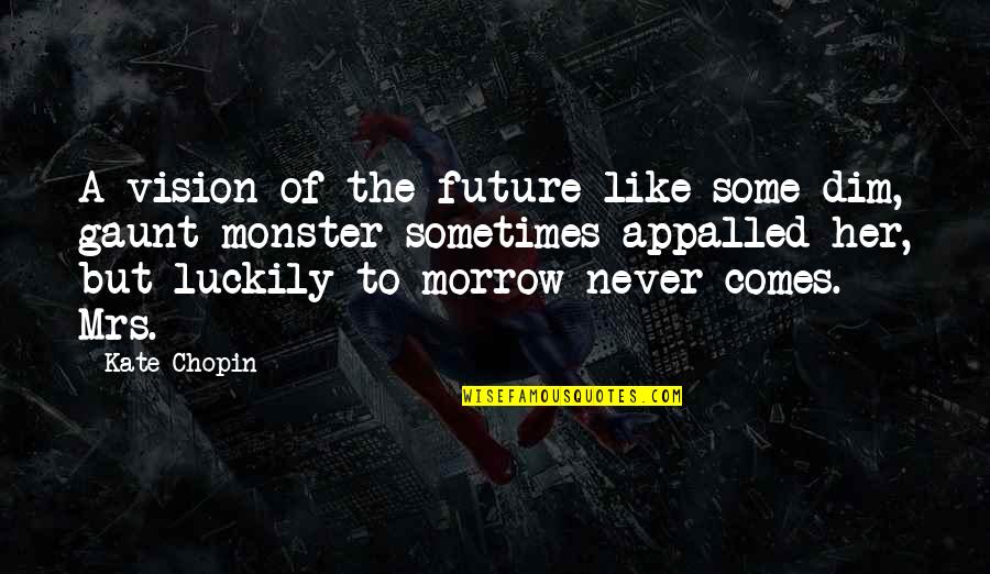 Future Comes Quotes By Kate Chopin: A vision of the future like some dim,