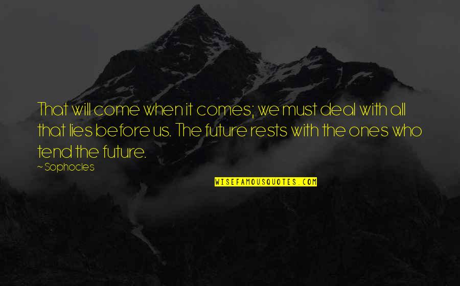 Future Comes Quotes By Sophocles: That will come when it comes; we must