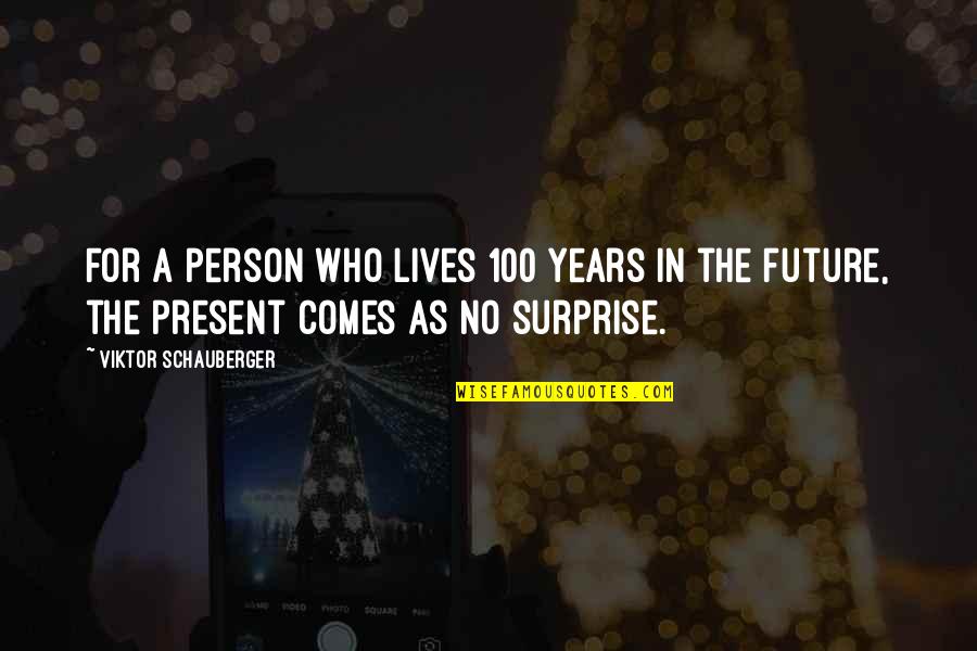 Future Comes Quotes By Viktor Schauberger: For a person who lives 100 years in
