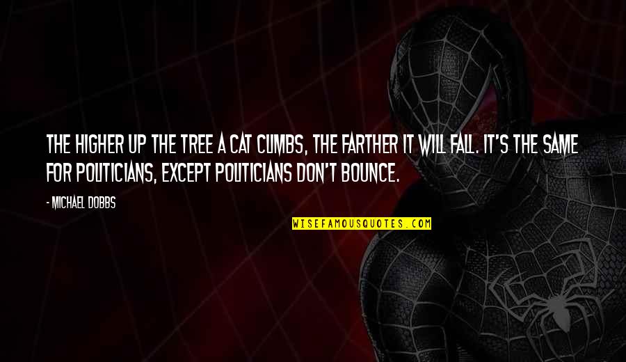Future Comes The Dawn Quotes By Michael Dobbs: The higher up the tree a cat climbs, Future Comes The Dawn Quotes By Michael Dobbs: The higher up the tree a cat climbs,