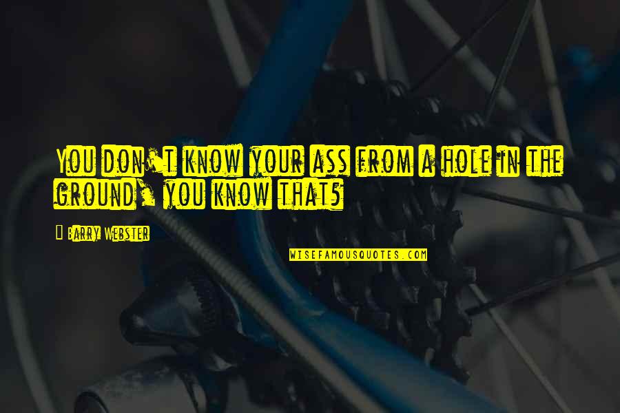 Future Criminologist Quotes By Barry Webster: You don't know your ass from a hole