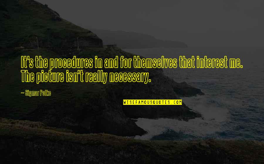 Future Criminologist Quotes By Sigmar Polke: It's the procedures in and for themselves that Future Criminologist Quotes By Sigmar Polke: It's the procedures in and for themselves that