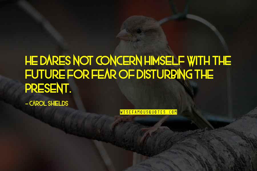 Future Dare Quotes By Carol Shields: He dares not concern himself with the future