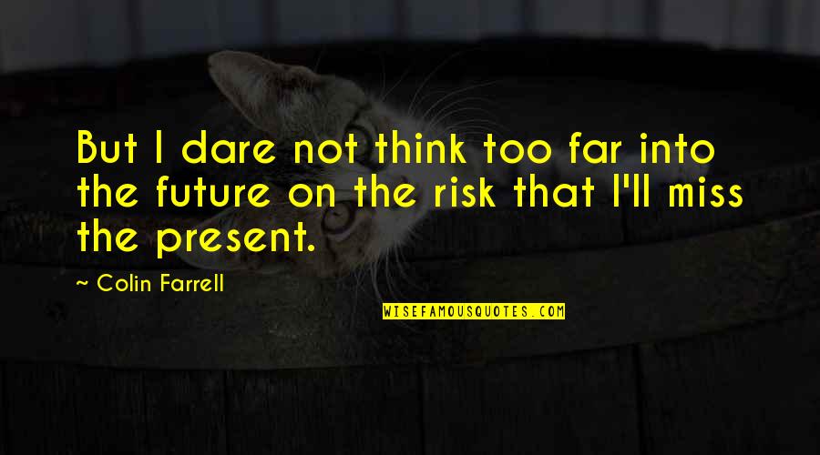 Future Dare Quotes By Colin Farrell: But I dare not think too far into