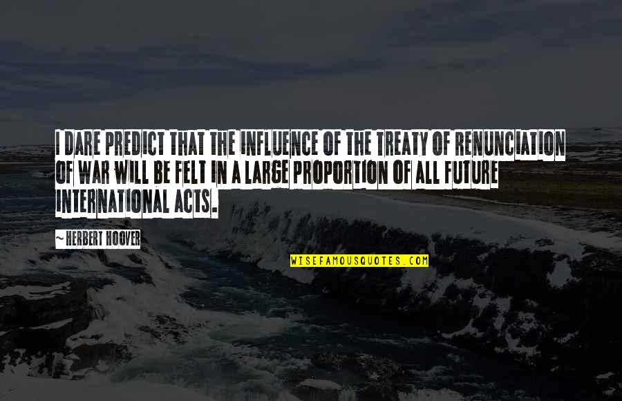 Future Dare Quotes By Herbert Hoover: I dare predict that the influence of the