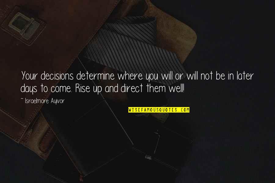 Future Decisions Quotes By Israelmore Ayivor: Your decisions determine where you will or will