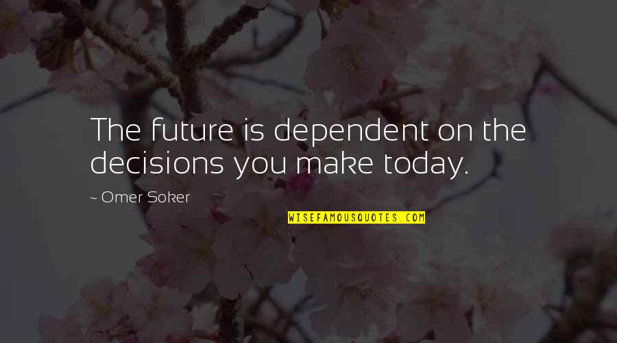 Future Decisions Quotes By Omer Soker: The future is dependent on the decisions you