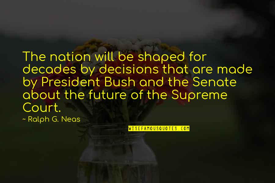 Future Decisions Quotes By Ralph G. Neas: The nation will be shaped for decades by