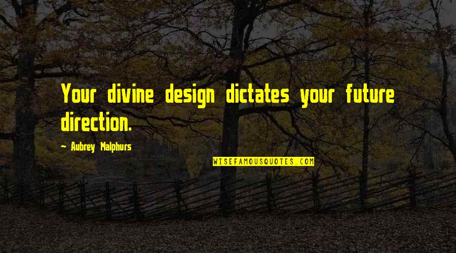 Future Direction Quotes By Aubrey Malphurs: Your divine design dictates your future direction.