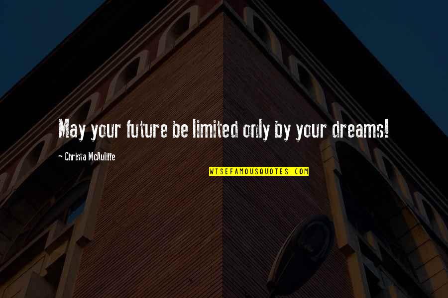 Future Dreams Quotes By Christa McAuliffe: May your future be limited only by your