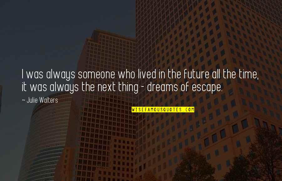 Future Dreams Quotes By Julie Walters: I was always someone who lived in the