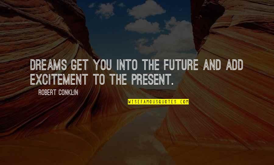 Future Dreams Quotes By Robert Conklin: Dreams get you into the future and add