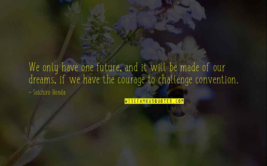 Future Dreams Quotes By Soichiro Honda: We only have one future, and it will