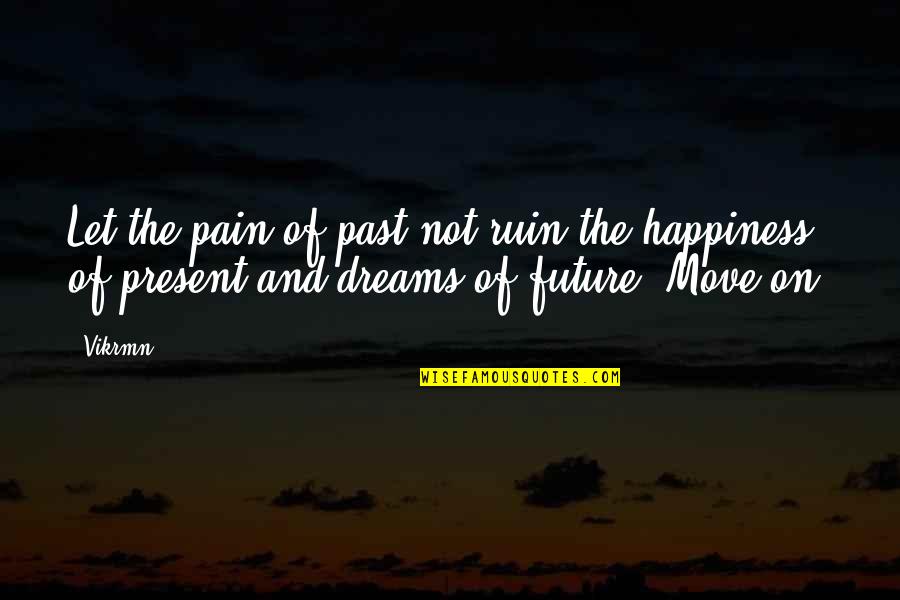 Future Dreams Quotes By Vikrmn: Let the pain of past not ruin the