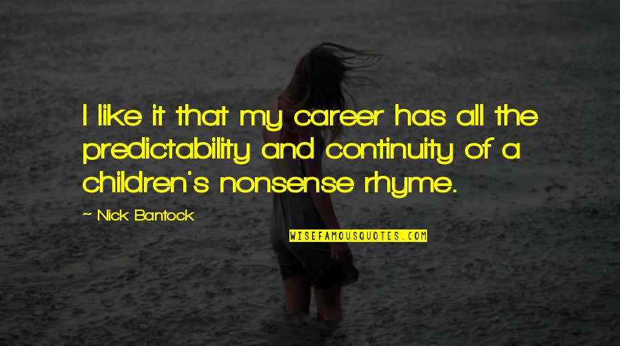 Future Echoes Quotes By Nick Bantock: I like it that my career has all Future Echoes Quotes By Nick Bantock: I like it that my career has all