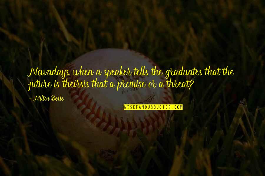 Future Education Quotes By Milton Berle: Nowadays, when a speaker tells the graduates that Future Education Quotes By Milton Berle: Nowadays, when a speaker tells the graduates that