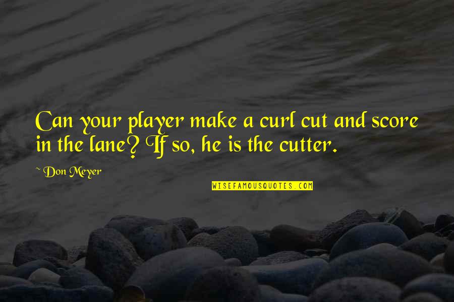 Future Educator Quotes By Don Meyer: Can your player make a curl cut and
