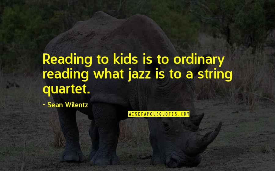 Future Educator Quotes By Sean Wilentz: Reading to kids is to ordinary reading what