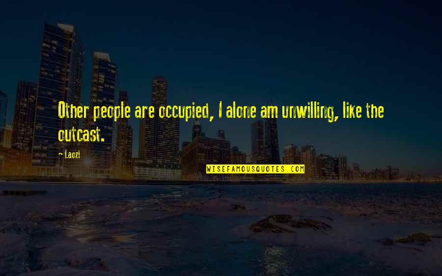Future Father Quotes By Laozi: Other people are occupied, I alone am unwilling,
