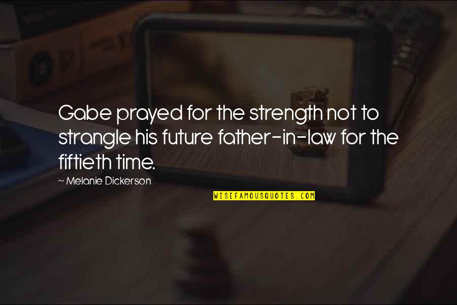 Future Father Quotes By Melanie Dickerson: Gabe prayed for the strength not to strangle