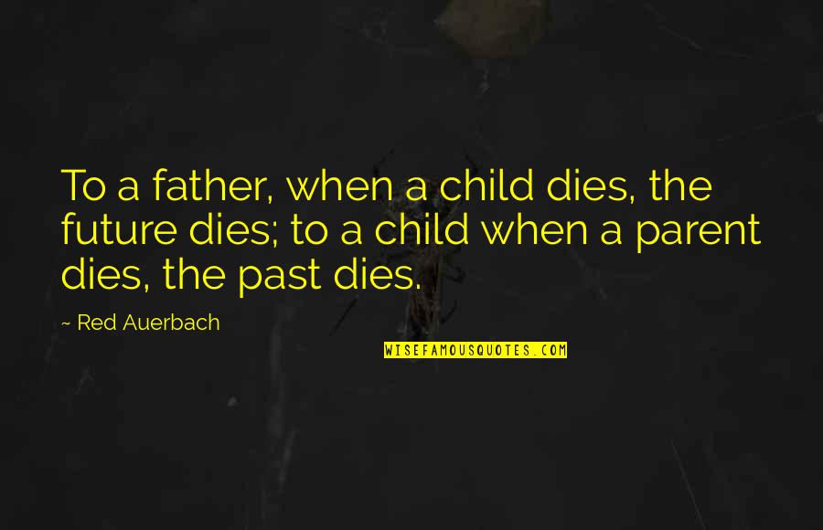 Future Father Quotes By Red Auerbach: To a father, when a child dies, the